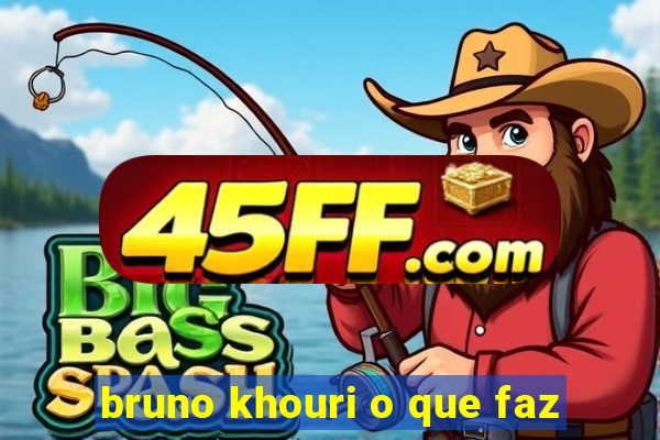bruno khouri o que faz